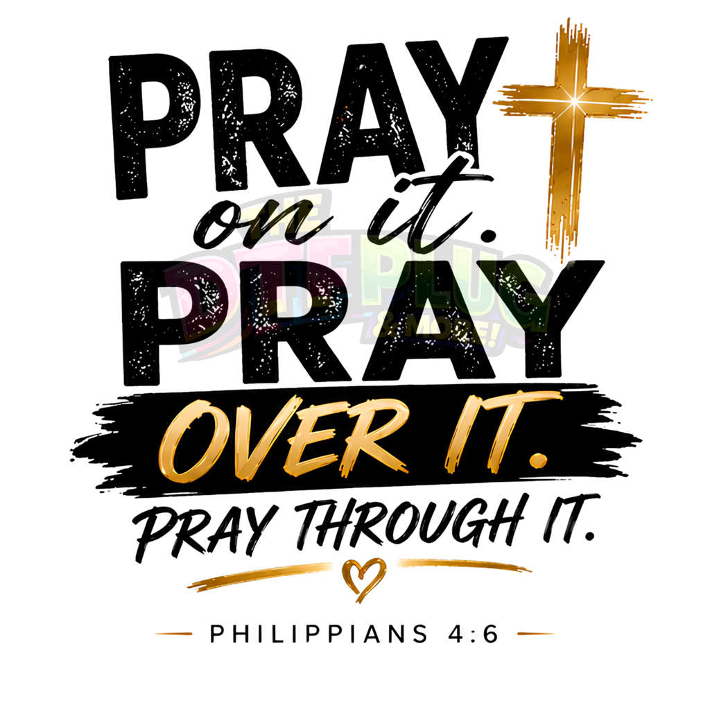 Pray On It Pray Over It Pray Through It | Philippians 4:6 Faith Design | DTF Transfer, UV Decal