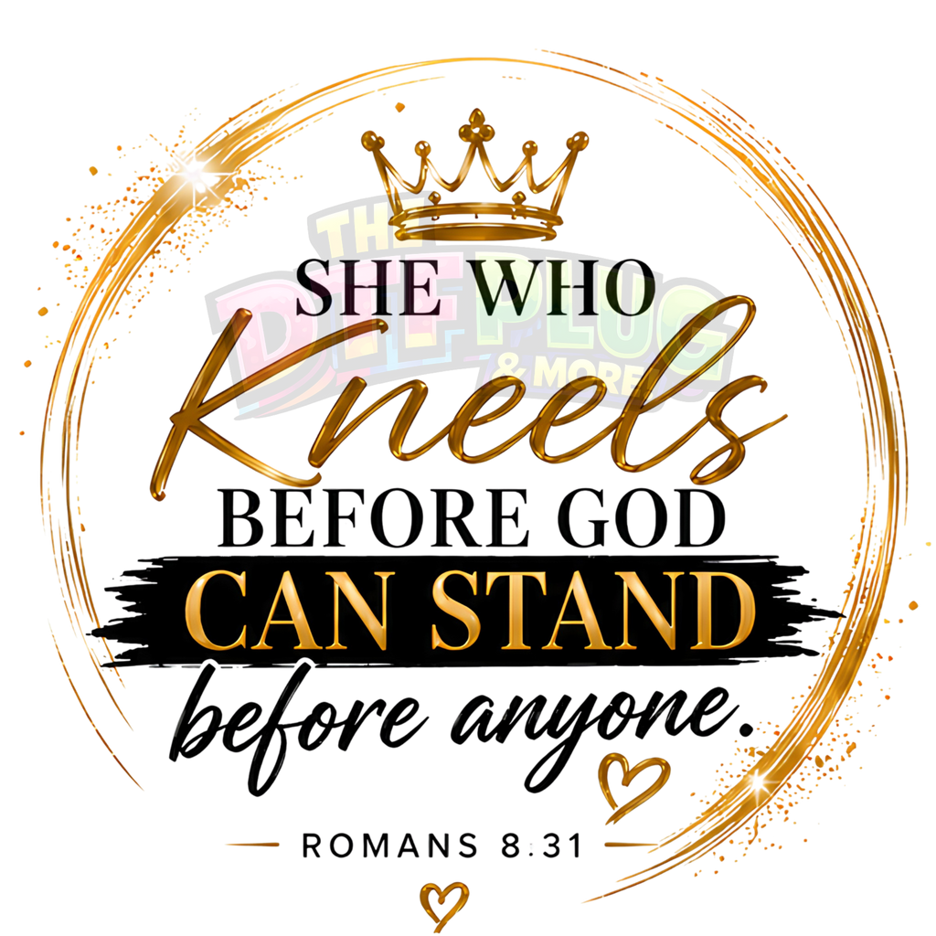 Kneel Before God So You Can Stand Before Anyone | Romans 8:31 Faith Design | DTF Transfer, UV Decal
